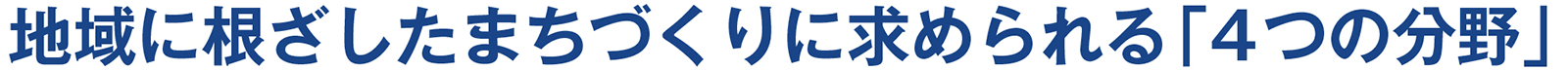 地域に根ざしたまちづくりに求められる「4つの分野」